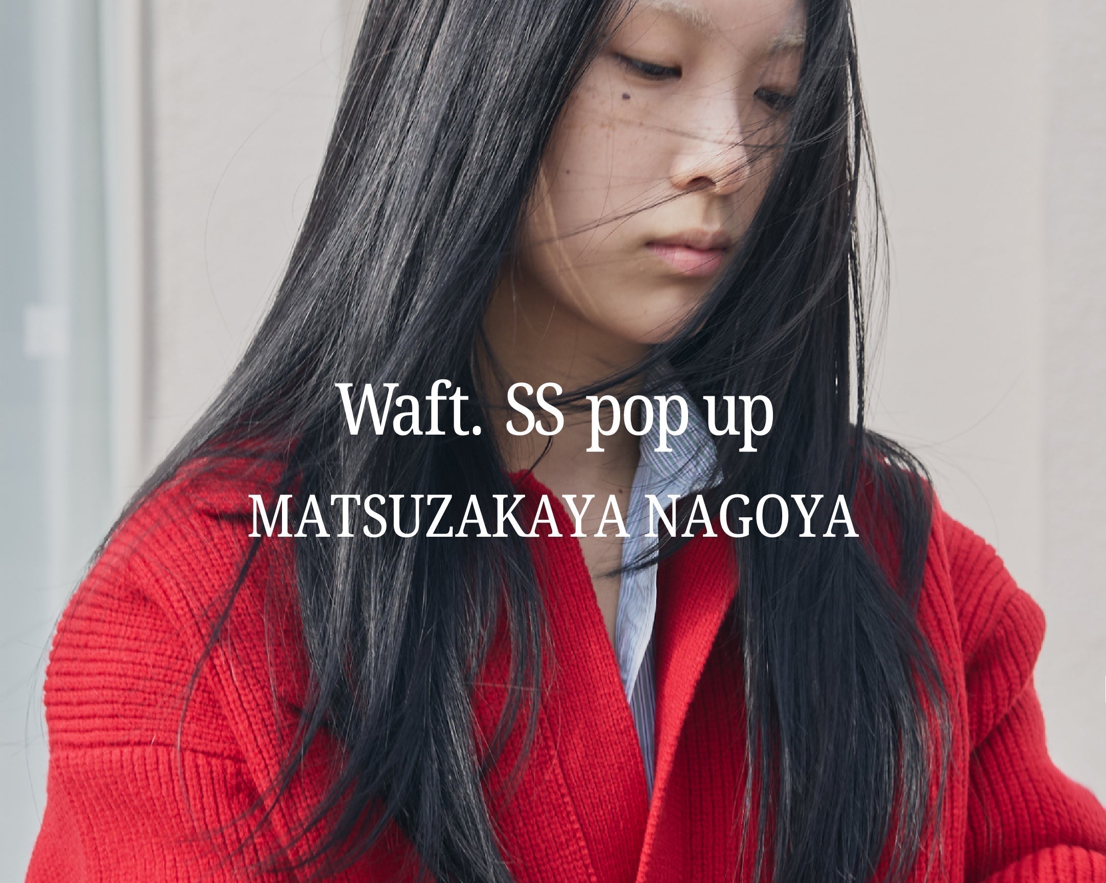 【 POP UP STORE in MATSUZAKAYA NAGOYA 】