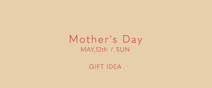Mother's Day｜GIFT IDEA