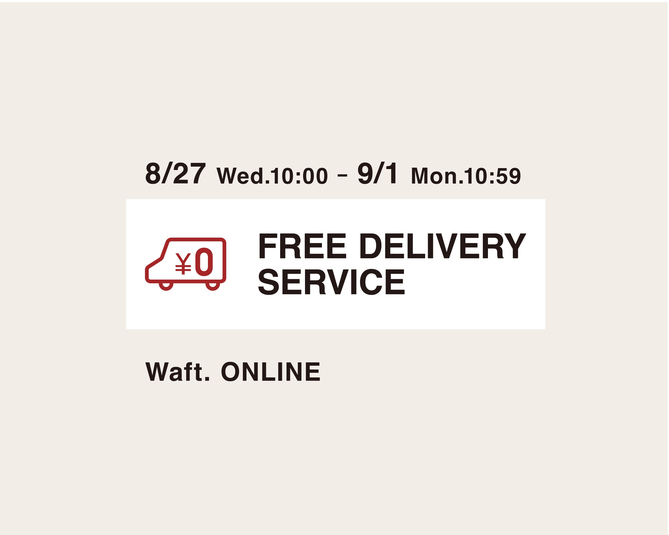 ［8.27 Wed 10:00から9.1 Mon 10:59まで］FREE DELIVERY SERVICE
